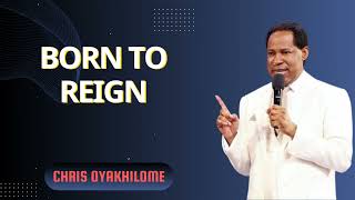 BORN TO REIGN  Pastor Chris Oyakhilome PhD [upl. by Ihsar]